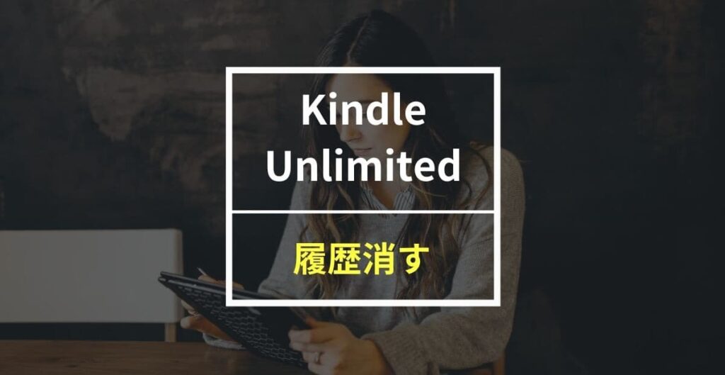 Kindle Unlimitedの履歴は削除できない！見られない対処法を紹介