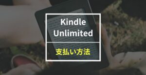 Kindle Unlimitedの支払い方法はこの6つ！変更方法も画像付きでくわしく解説