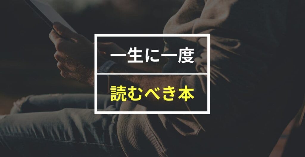 【人生激変】一生に一度は読むべき本23選！小説・自己啓発・女性向けまで幅広く紹介